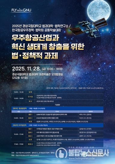 경상국립대학교(GNU) 법과대학은 11월 28일 오후 1시 가좌캠퍼스 법과대학 대경학술관 1층 모의법정실에서 ‘우주항공산업과 혁신 생태계 창출을 위한 법·정책적 과제’라는 주제로 공동학술대회를 개최한다. 사진은 학술대회 안내 포스터